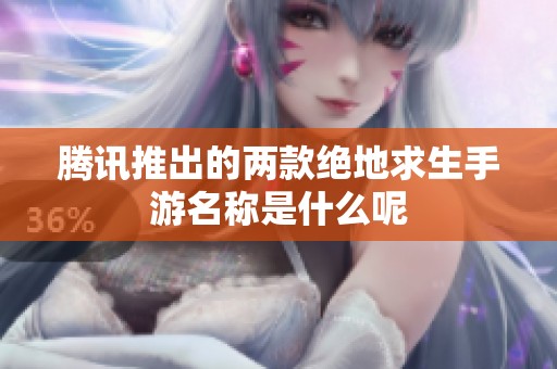 腾讯推出的两款绝地求生手游名称是什么呢