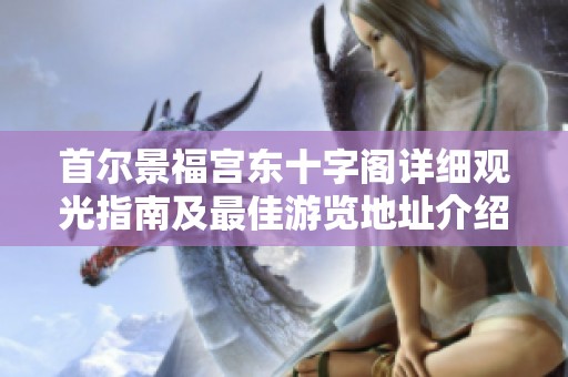 首尔景福宫东十字阁详细观光指南及最佳游览地址介绍