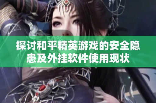 探讨和平精英游戏的安全隐患及外挂软件使用现状