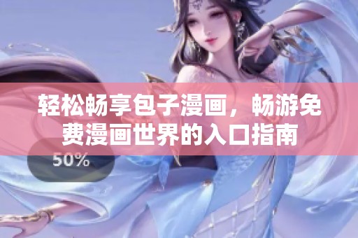 轻松畅享包子漫画，畅游免费漫画世界的入口指南