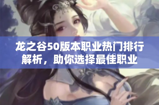 龙之谷50版本职业热门排行解析，助你选择最佳职业