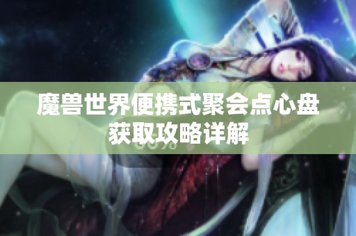 魔兽世界便携式聚会点心盘获取攻略详解