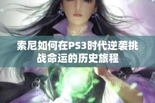 索尼如何在PS3时代逆袭挑战命运的历史旅程