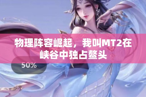 物理阵容崛起，我叫MT2在峡谷中独占鳌头