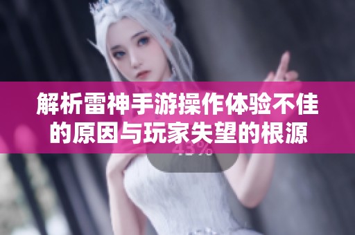 解析雷神手游操作体验不佳的原因与玩家失望的根源