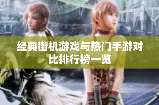 经典街机游戏与热门手游对比排行榜一览