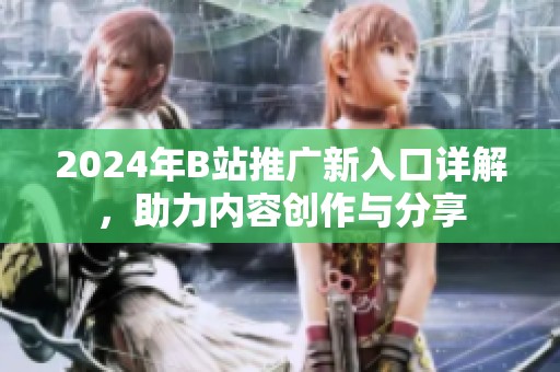 2024年B站推广新入口详解，助力内容创作与分享