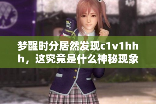 梦醒时分居然发现c1v1hhh，这究竟是什么神秘现象
