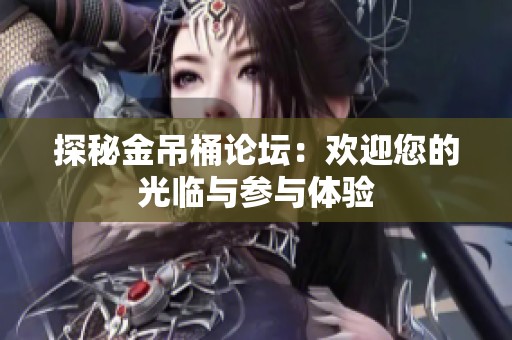 探秘金吊桶论坛：欢迎您的光临与参与体验