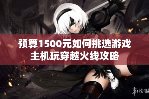 预算1500元如何挑选游戏主机玩穿越火线攻略
