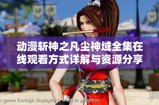 动漫斩神之凡尘神域全集在线观看方式详解与资源分享