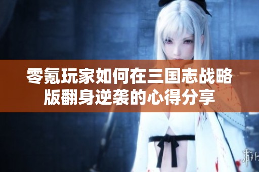 零氪玩家如何在三国志战略版翻身逆袭的心得分享