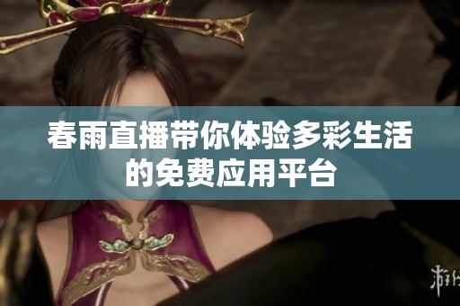 春雨直播带你体验多彩生活的免费应用平台