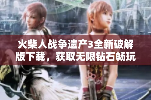火柴人战争遗产3全新破解版下载，获取无限钻石畅玩无阻