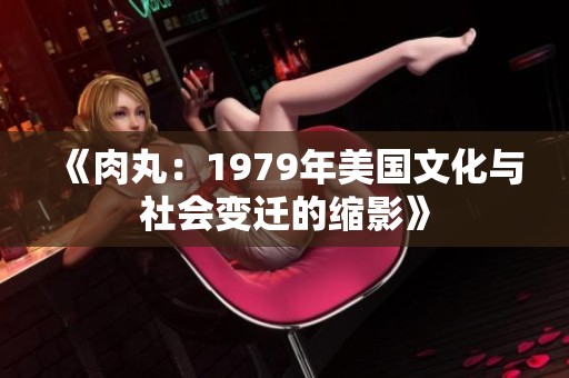 《肉丸：1979年美国文化与社会变迁的缩影》