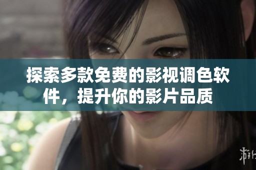 探索多款免费的影视调色软件，提升你的影片品质