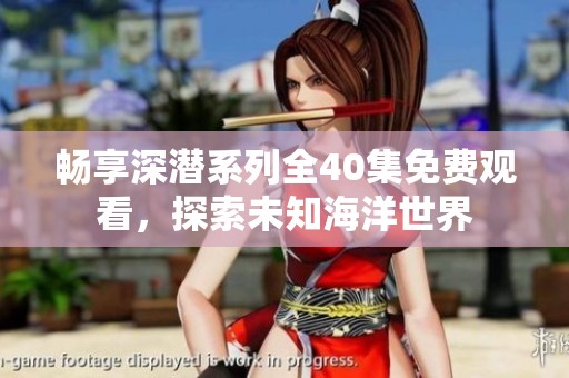 畅享深潜系列全40集免费观看，探索未知海洋世界