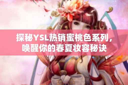 探秘YSL热销蜜桃色系列，唤醒你的春夏妆容秘诀
