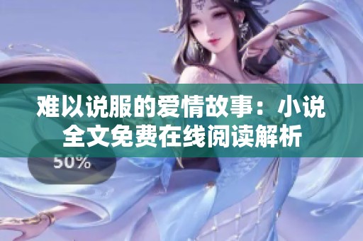 难以说服的爱情故事：小说全文免费在线阅读解析