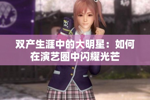 双产生涯中的大明星：如何在演艺圈中闪耀光芒
