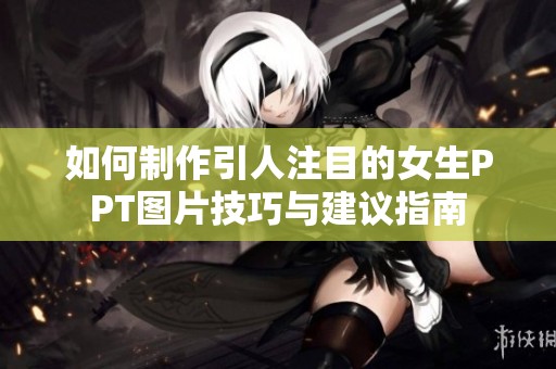 如何制作引人注目的女生PPT图片技巧与建议指南
