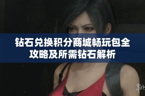 钻石兑换积分商城畅玩包全攻略及所需钻石解析