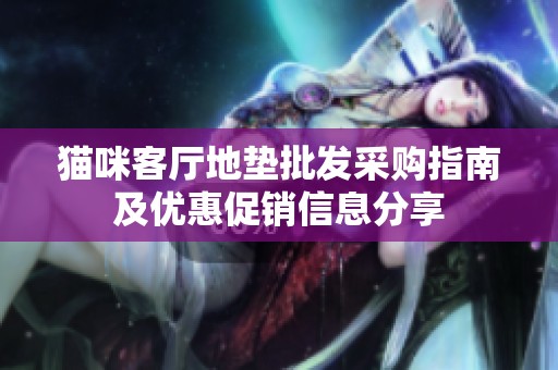 猫咪客厅地垫批发采购指南及优惠促销信息分享
