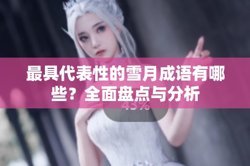 最具代表性的雪月成语有哪些？全面盘点与分析