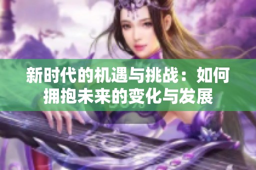 新时代的机遇与挑战：如何拥抱未来的变化与发展