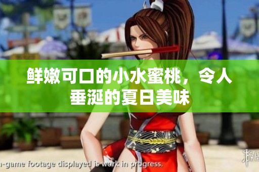 鲜嫩可口的小水蜜桃，令人垂涎的夏日美味