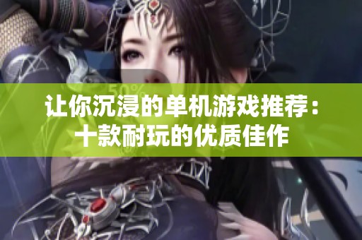 让你沉浸的单机游戏推荐：十款耐玩的优质佳作