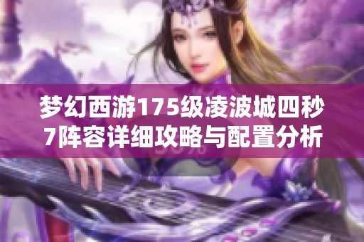 梦幻西游175级凌波城四秒7阵容详细攻略与配置分析
