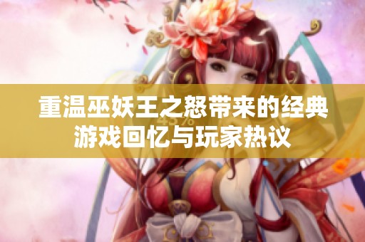 重温巫妖王之怒带来的经典游戏回忆与玩家热议