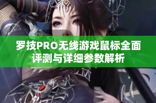 罗技PRO无线游戏鼠标全面评测与详细参数解析
