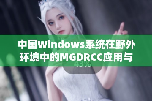 中国Windows系统在野外环境中的MGDRCC应用与探索
