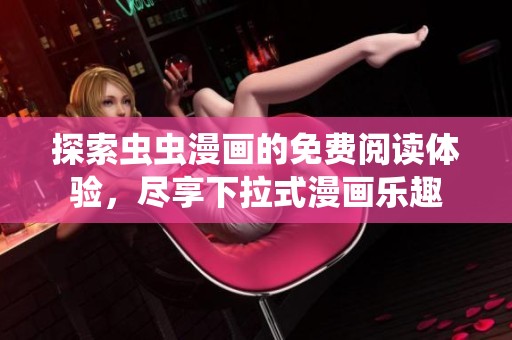 探索虫虫漫画的免费阅读体验，尽享下拉式漫画乐趣