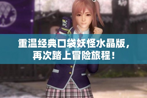 重温经典口袋妖怪水晶版，再次踏上冒险旅程！