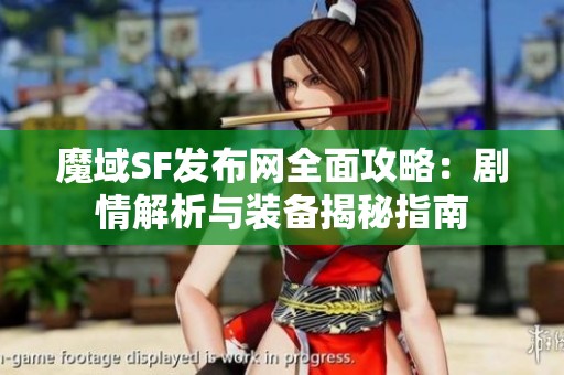 魔域SF发布网全面攻略：剧情解析与装备揭秘指南