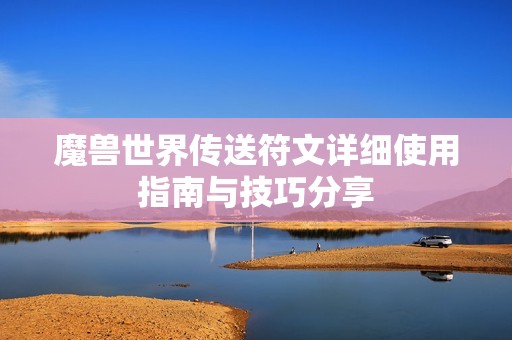 魔兽世界传送符文详细使用指南与技巧分享