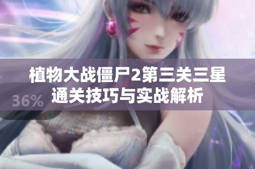 植物大战僵尸2第三关三星通关技巧与实战解析