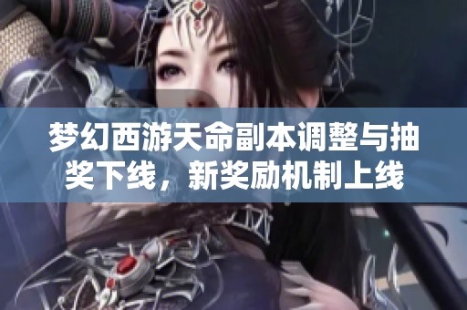 梦幻西游天命副本调整与抽奖下线，新奖励机制上线