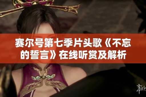 赛尔号第七季片头歌《不忘的誓言》在线听赏及解析