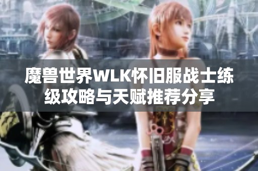 魔兽世界WLK怀旧服战士练级攻略与天赋推荐分享