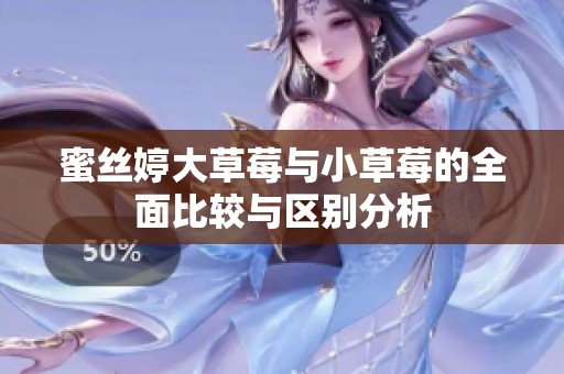 蜜丝婷大草莓与小草莓的全面比较与区别分析