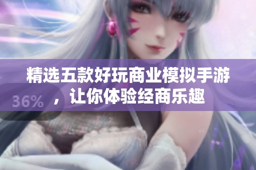 精选五款好玩商业模拟手游，让你体验经商乐趣