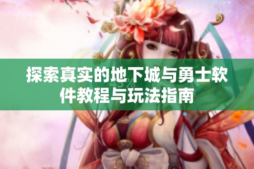 探索真实的地下城与勇士软件教程与玩法指南