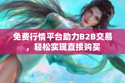 免费行情平台助力B2B交易，轻松实现直接购买