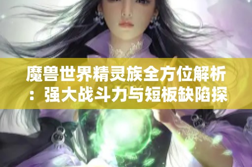 魔兽世界精灵族全方位解析：强大战斗力与短板缺陷探讨
