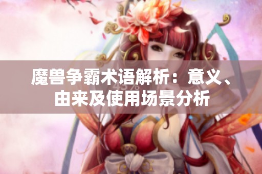 魔兽争霸术语解析：意义、由来及使用场景分析