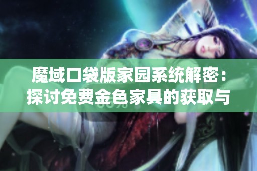 魔域口袋版家园系统解密：探讨免费金色家具的获取与利用价值